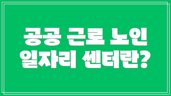 공공 근로 노인 일자리 센터란?