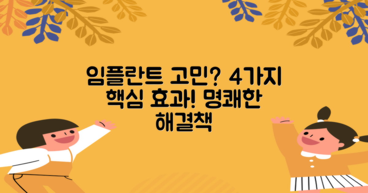 임플란트 치료, 무엇을 고민하고 계신가요? 4가지 핵심 효과로 명확한 해결책을 제시합니다.